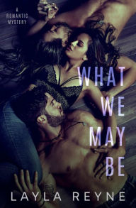 Title: What We May Be: A Second Chance MMF Romantic Mystery, Author: Layla Reyne