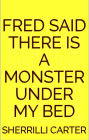 Fred Said There Is A Monster Under My Bed