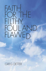 Title: Faith for the Filthy, Foul and Flawed, Author: Greg Detter