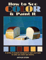 Title: How to See Color and Paint It, Author: Arthur Stern
