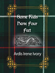 Title: Some Kids Have Four Feet, Author: Ardis Irene Ivory