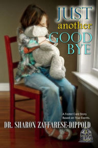 Title: Just Another Goodbye: A Foster Care Story Based on True Events, Author: Sharon Zaffarese-Dippold