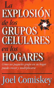 Title: La Explosión de los Grupos Celulares en los Hogares: Cómo puede Crecer y Multiplicarse su Grupo Pequeño, Author: Joel Comiskey