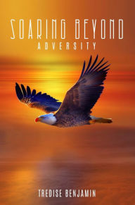 Title: Soaring Beyond Adversity, Author: Tredise Benjamin