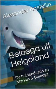 Title: Beloega uit Helgoland: De heldendaad van Markus & Beloega, Author: Alexander Kastelijn