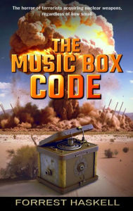 Title: The Music Box Code: The World's greatest fear, terrorists with suitcase NUKES, Author: Forrest Haskell