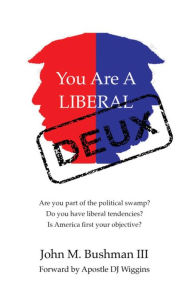 Title: You Are A Liberal Deux, Author: John Bushman