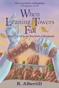 Title: When Leaning Towers Fall: Novel 1 of 12 in the 3rd Book of Benjamin, Author: B. Albertill