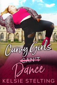 Title: Curvy Girls Can't Dance, Author: Kelsie Stelting