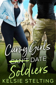 Title: Curvy Girls Can't Date Soldiers, Author: Kelsie Stelting