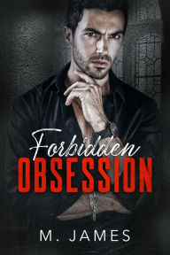 Title: Forbidden Obsession: A Taboo Dark Mafia Romance, Author: M. James