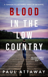 Title: Blood in the Low Country: A Tension-Filled Family Saga Of Betrayal, Author: Paul Attaway