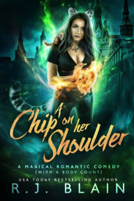 Title: A Chip on Her Shoulder: A Magical Romantic Comedy (with a body count), Author: R. J. Blain
