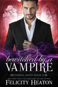 Title: Bewitched by a Vampire (Eternal Mates Paranormal Romance Series Book 21), Author: Felicity Heaton