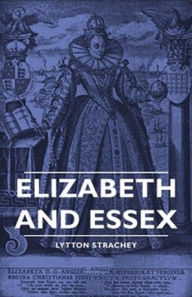 Title: Elizabeth and Essex, Author: Giles Lytton Strachey