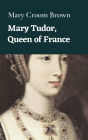 Mary Tudor, Queen of France