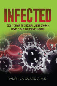 Title: INFECTED: Secrets From The Medical Underground, Author: Ralph La Guardia M.D.