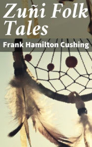 Title: Zuni Folk Tales, Author: Frank Hamilton Cushing