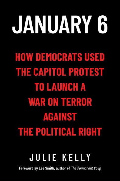 January 6: How Democrats Used the Capitol Protest to Launch a War on Terror Against the Political Right