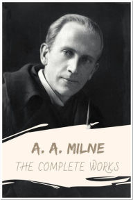 Title: A. A. Milne: The Complete Works: Collection Includes The Red House Mystery, The Sunny Side, Happy Days, Belinda, Once a Week, and More, Author: A. A. Milne