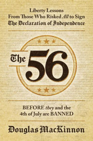 Title: The 56: Liberty Lessons From Those Who Risked All to Sign The Declaration of Independence, Author: Douglas MacKinnon