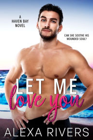 Title: Let Me Love You: A Small Town Romance, Author: Alexa Rivers