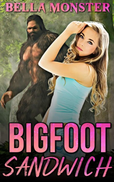 Bigfoot Sandwich (Bigfoot erotica, Monster erotica, Monsterotica, Dubcon, Dubious Consent, Taboo, Threesome, Forced Submission Sex) by Bella Monster eBook Barnes and Noble®