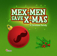 Title: MEX-MEN Save X-MAS: A Christmas Parody, Author: Alx Meza