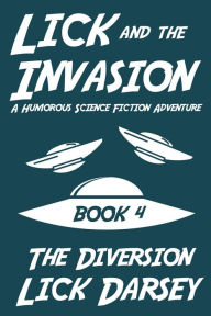 Title: Lick and the Invasion: The Diversion (Book 4) (A Humorous Science Fiction Adventure), Author: Lick Darsey