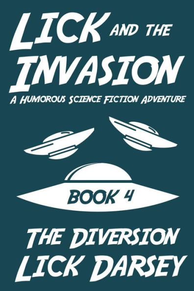 Lick and the Invasion: The Diversion (Book 4) (A Humorous Science Fiction Adventure)