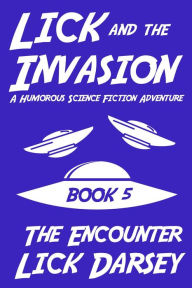 Title: Lick and the Invasion: The Encounter (Book 5) (A Humorous Science Fiction Adventure), Author: Lick Darsey