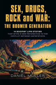 Title: SEX, DRUGS, ROCK and WAR: The Boomer Generation, Author: Daniel Muller