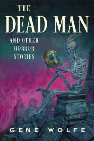 Title: The Dead Man and Other Horror Stories, Author: Gene Wolfe