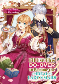 Title: I'll Use This Do-over to Become the Ideal Lady's Maid!, Author: Saki Ichibu
