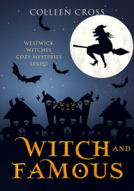 Title: Witch and Famous : A Westwick Witches Cozy Mystery, Author: Colleen Cross