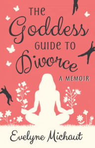 Title: The Goddess Guide to Divorce, Author: Evelyne Michaut