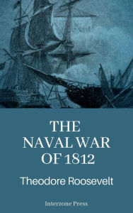 Title: The Naval War of 1812, Author: Theodore Roosevelt