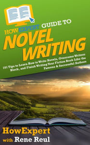 Title: HowExpert Guide to Novel Writing: 101 Tips on Planning Your Fictional World, Developing Characters, Writing Your Novel, and Publishing Your Book, Author: HowExpert