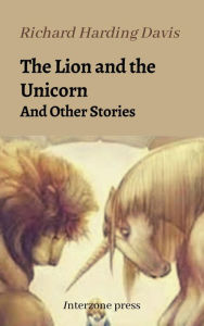 Title: The Lion and the Unicorn And Other Stories, Author: Richard Harding Davis