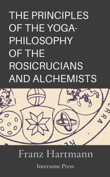 The Principles Of The Yoga-Philosophy Of The Rosicrucians And Alchemists