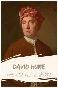Title: David Hume The Complete Works: Collection Includes A Treatise of Human Nature, An Enquiry Concerning Human Understanding, Essays, and More, Author: David Hume