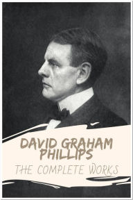 Title: David Graham Phillips The Complete Works: Collection Includes The Fortune Hunter, The Great God Success, The Grain Of Dust, and More, Author: David Graham Phillips