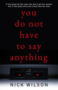 Title: You Do Not Have to Say Anything, Author: Nick Wilson