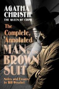 Title: The Complete, Annotated Man in the Brown Suit, Author: Bill Peschel