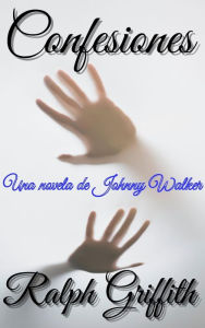 Title: Confesiones: Una novela de Johnny Walker, Author: Ralph Griffith