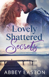 Title: Lovely Shattered Secrets: A Small Town Suspenseful Romance, Author: Abbey Easton
