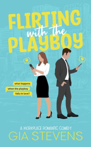 Title: Flirting with the Playboy: A Workplace Romantic Comedy, Author: Gia Stevens