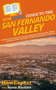Title: HowExpert Guide to the San Fernando Valley: 101 Tips to Learn about the History, Celebrities, Entertainment, Dining, and Places to Visit and Explore in San Fernando, Author: HowExpert