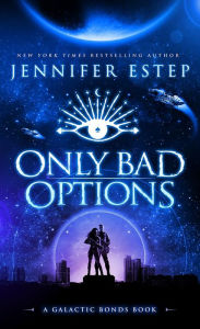 Title: Only Bad Options: A Galactic Bonds book, Author: Jennifer Estep