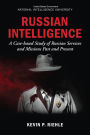 Russian Intelligence: A Case-based Study of Russian Services and Missions Past and Present